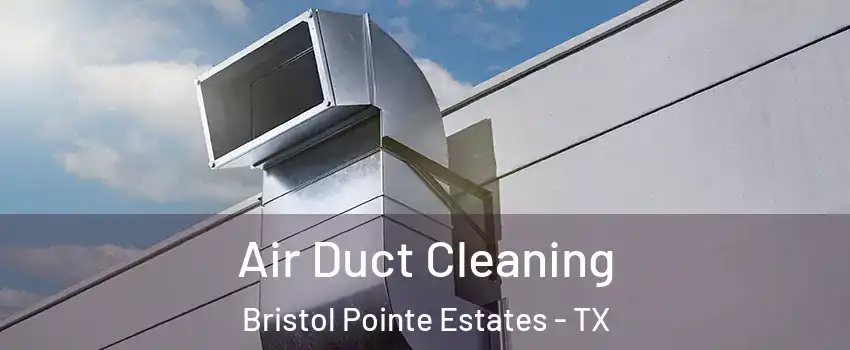 Air Duct Cleaning Bristol Pointe Estates - TX