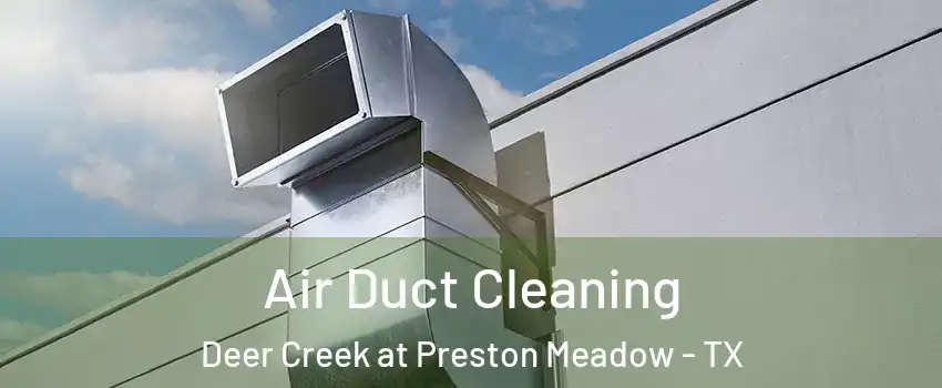 Air Duct Cleaning Deer Creek at Preston Meadow - TX