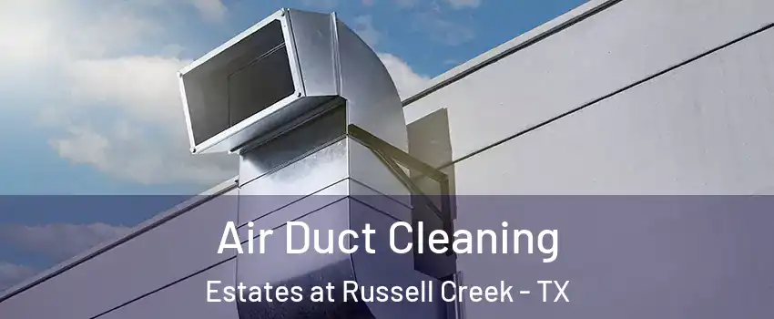 Air Duct Cleaning Estates at Russell Creek - TX