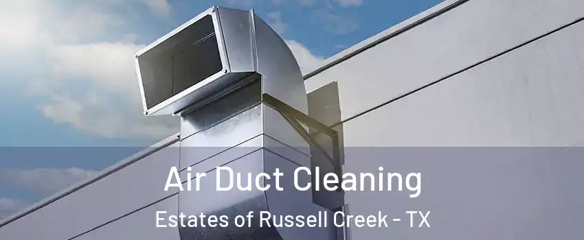 Air Duct Cleaning Estates of Russell Creek - TX