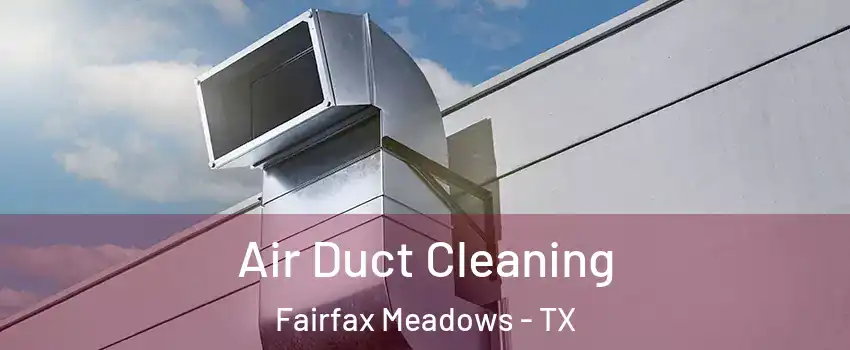 Air Duct Cleaning Fairfax Meadows - TX