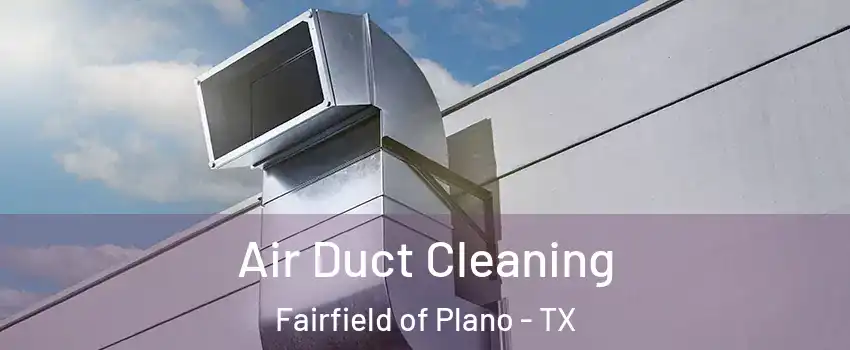 Air Duct Cleaning Fairfield of Plano - TX