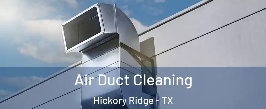 Air Duct Cleaning Hickory Ridge - TX