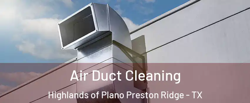 Air Duct Cleaning Highlands of Plano Preston Ridge - TX