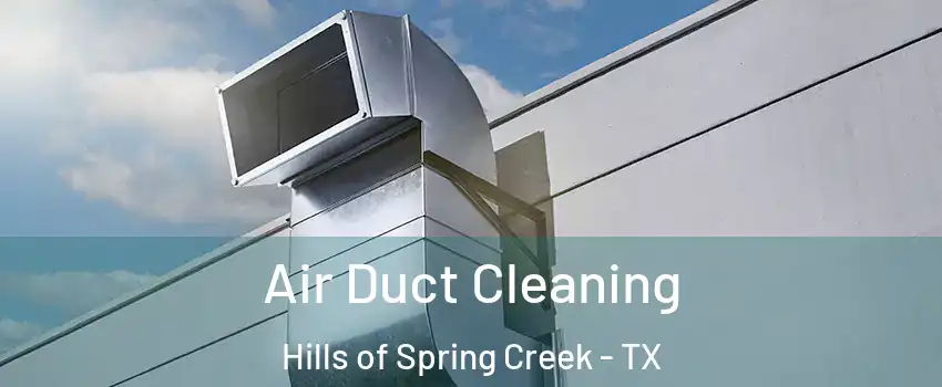 Air Duct Cleaning Hills of Spring Creek - TX