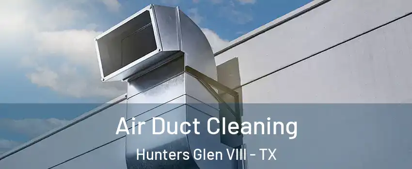 Air Duct Cleaning Hunters Glen VIII - TX