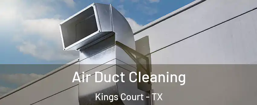 Air Duct Cleaning Kings Court - TX