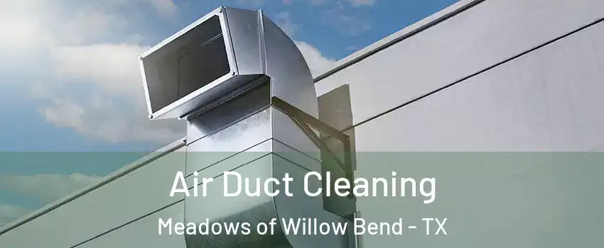 Air Duct Cleaning Meadows of Willow Bend - TX