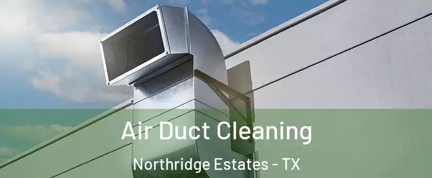 Air Duct Cleaning Northridge Estates - TX