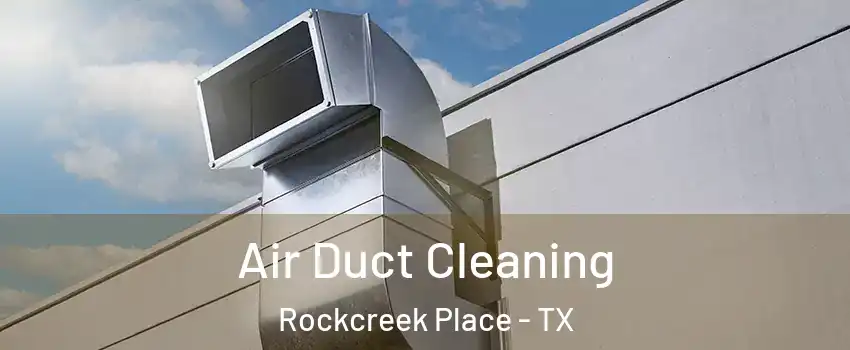 Air Duct Cleaning Rockcreek Place - TX