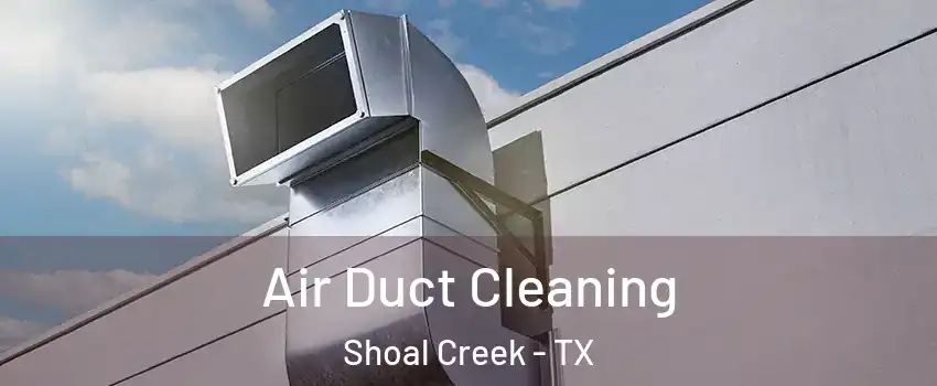Air Duct Cleaning Shoal Creek - TX