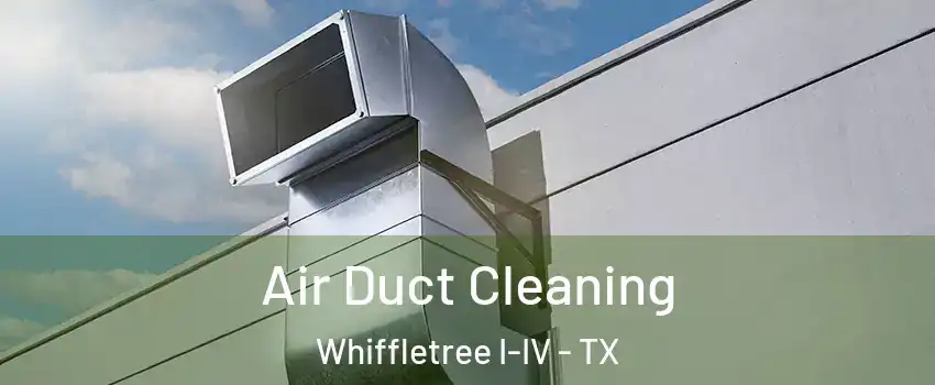Air Duct Cleaning Whiffletree I-IV - TX