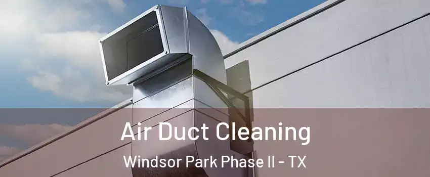 Air Duct Cleaning Windsor Park Phase II - TX