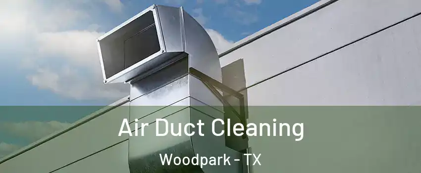 Air Duct Cleaning Woodpark - TX