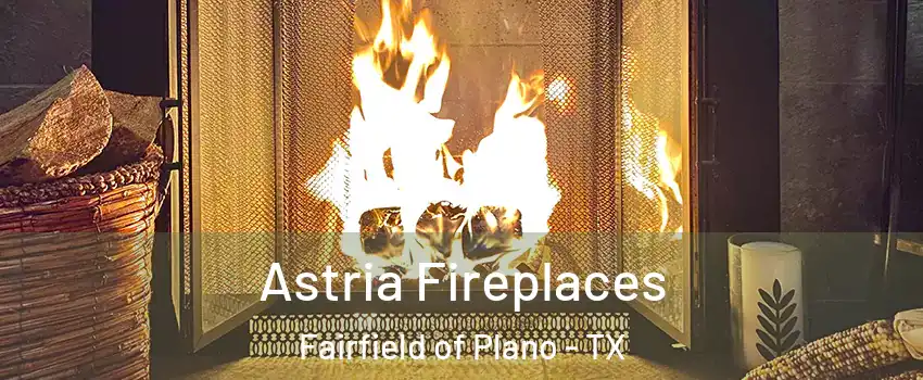 Astria Fireplaces Fairfield of Plano - TX