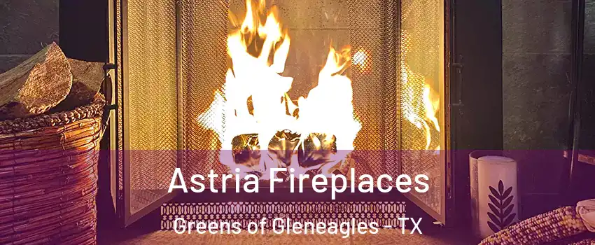 Astria Fireplaces Greens of Gleneagles - TX