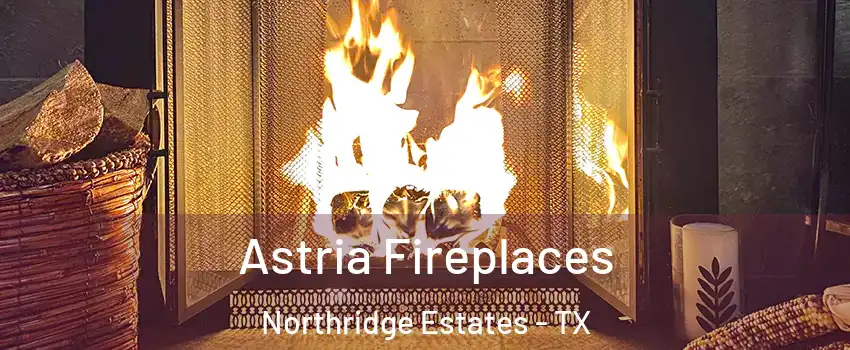 Astria Fireplaces Northridge Estates - TX