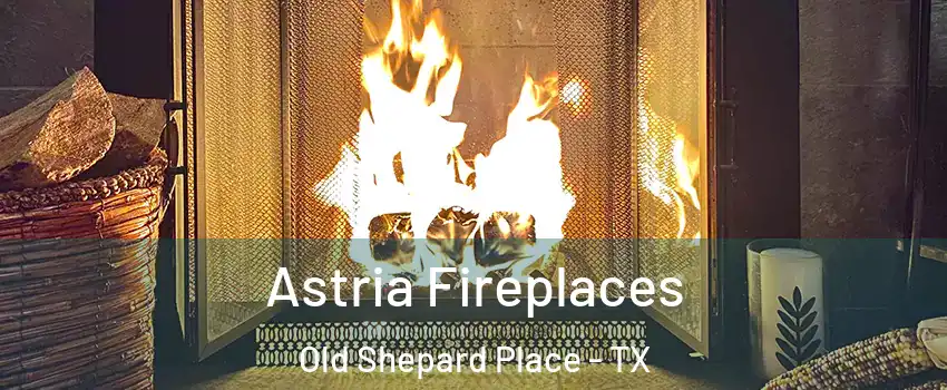 Astria Fireplaces Old Shepard Place - TX