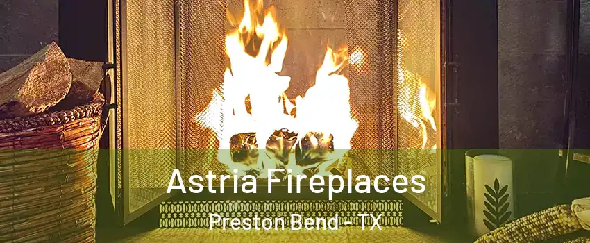 Astria Fireplaces Preston Bend - TX