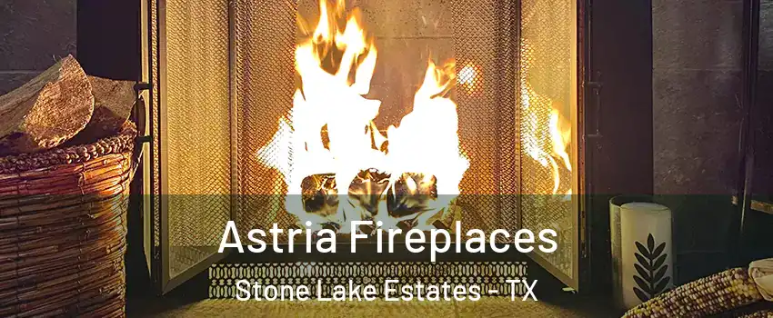 Astria Fireplaces Stone Lake Estates - TX