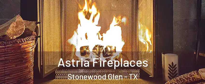 Astria Fireplaces Stonewood Glen - TX