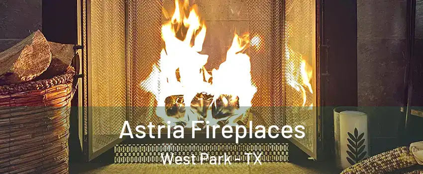Astria Fireplaces West Park - TX