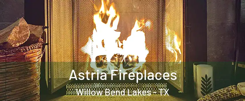Astria Fireplaces Willow Bend Lakes - TX