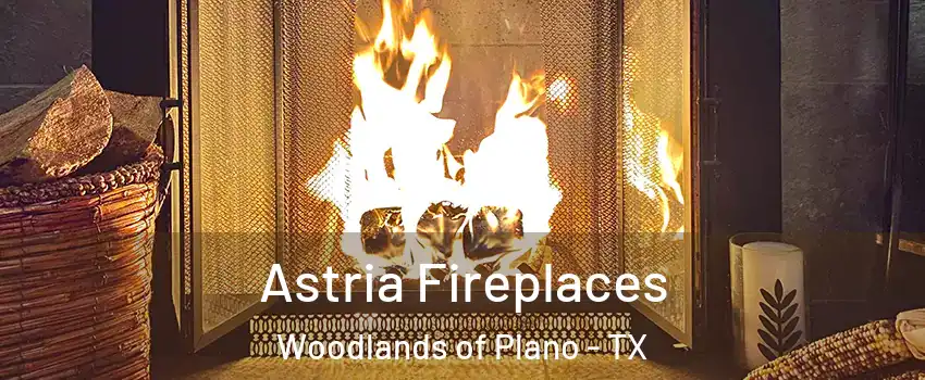 Astria Fireplaces Woodlands of Plano - TX