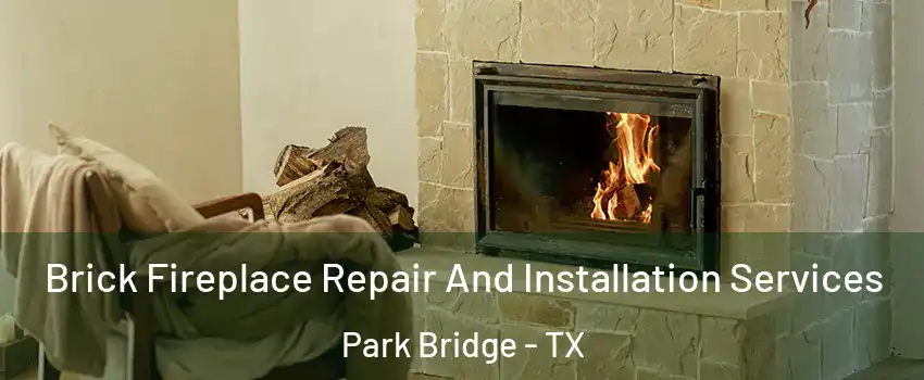 Brick Fireplace Repair And Installation Services Park Bridge - TX