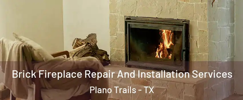 Brick Fireplace Repair And Installation Services Plano Trails - TX