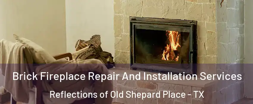 Brick Fireplace Repair And Installation Services Reflections of Old Shepard Place - TX