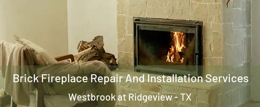 Brick Fireplace Repair And Installation Services Westbrook at Ridgeview - TX