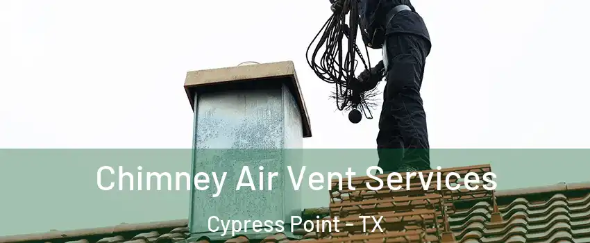 Chimney Air Vent Services Cypress Point - TX