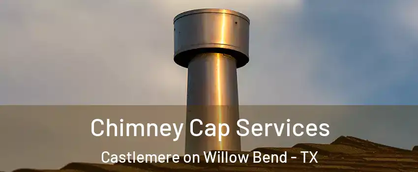 Chimney Cap Services Castlemere on Willow Bend - TX