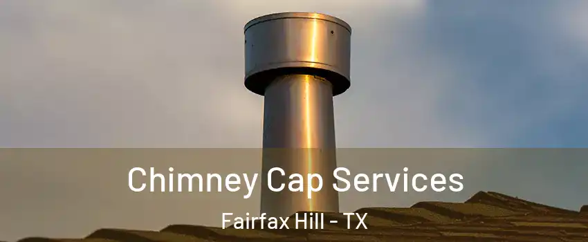 Chimney Cap Services Fairfax Hill - TX