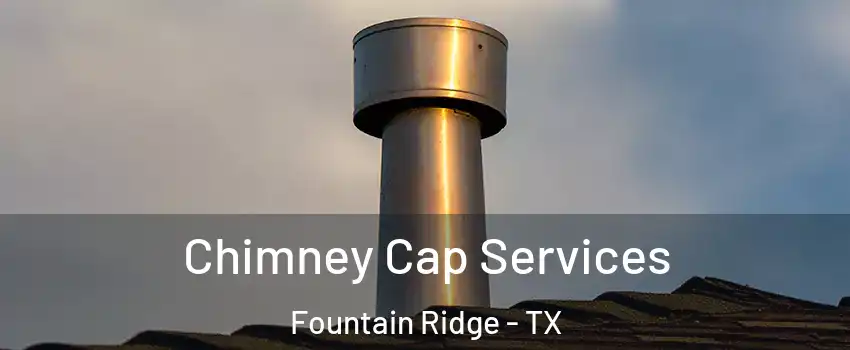 Chimney Cap Services Fountain Ridge - TX
