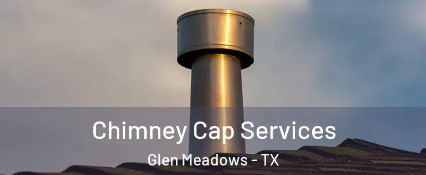 Chimney Cap Services Glen Meadows - TX