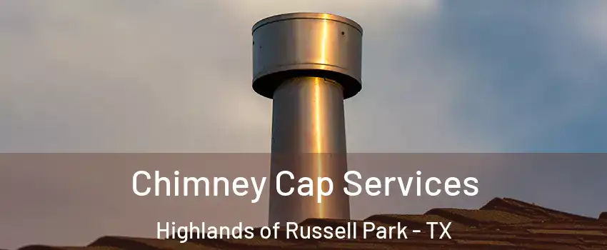 Chimney Cap Services Highlands of Russell Park - TX