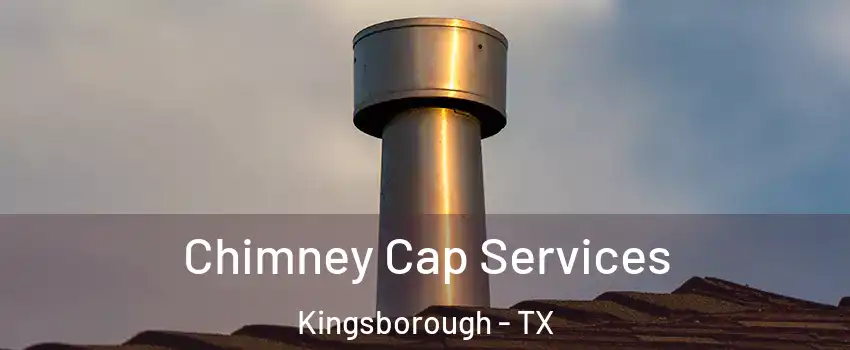 Chimney Cap Services Kingsborough - TX