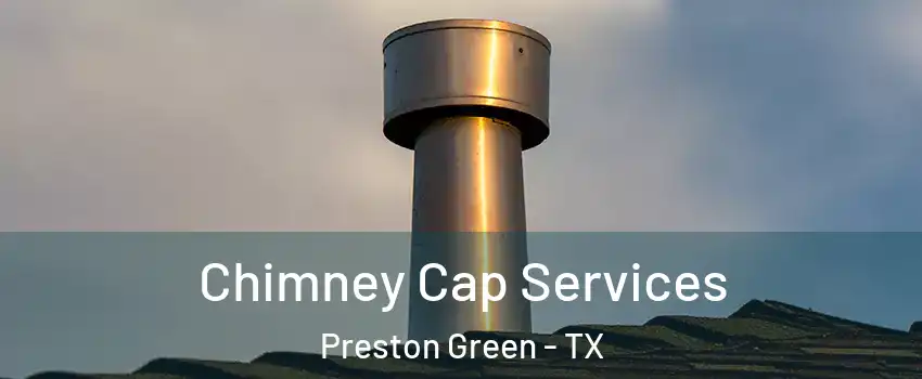 Chimney Cap Services Preston Green - TX