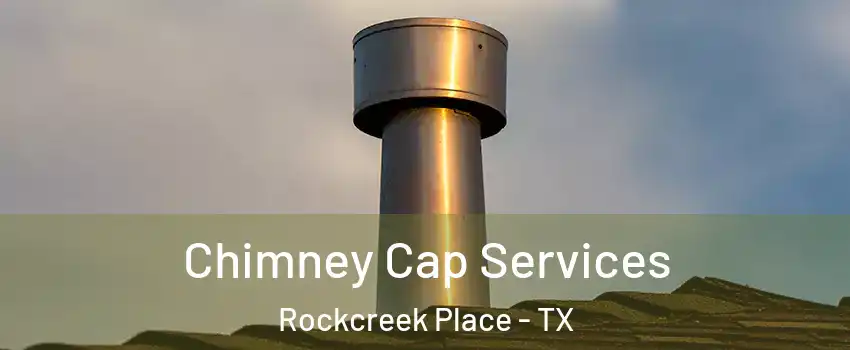 Chimney Cap Services Rockcreek Place - TX
