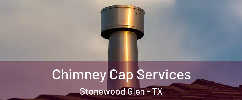 Chimney Cap Services Stonewood Glen - TX