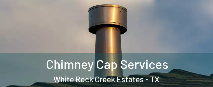 Chimney Cap Services White Rock Creek Estates - TX