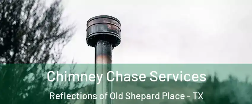 Chimney Chase Services Reflections of Old Shepard Place - TX