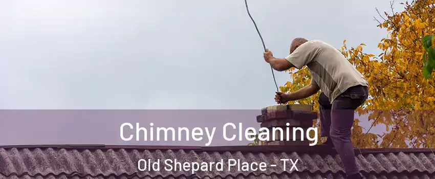 Chimney Cleaning Old Shepard Place - TX