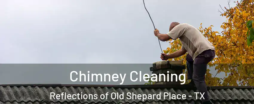 Chimney Cleaning Reflections of Old Shepard Place - TX