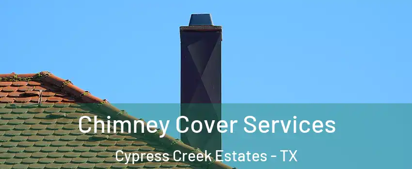 Chimney Cover Services Cypress Creek Estates - TX