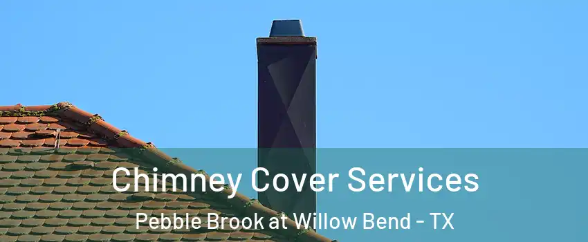 Chimney Cover Services Pebble Brook at Willow Bend - TX