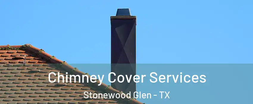 Chimney Cover Services Stonewood Glen - TX