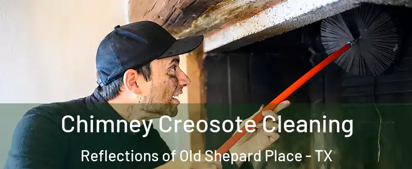 Chimney Creosote Cleaning Reflections of Old Shepard Place - TX